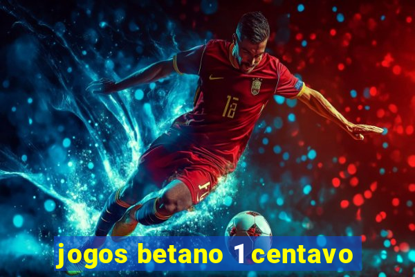 jogos betano 1 centavo